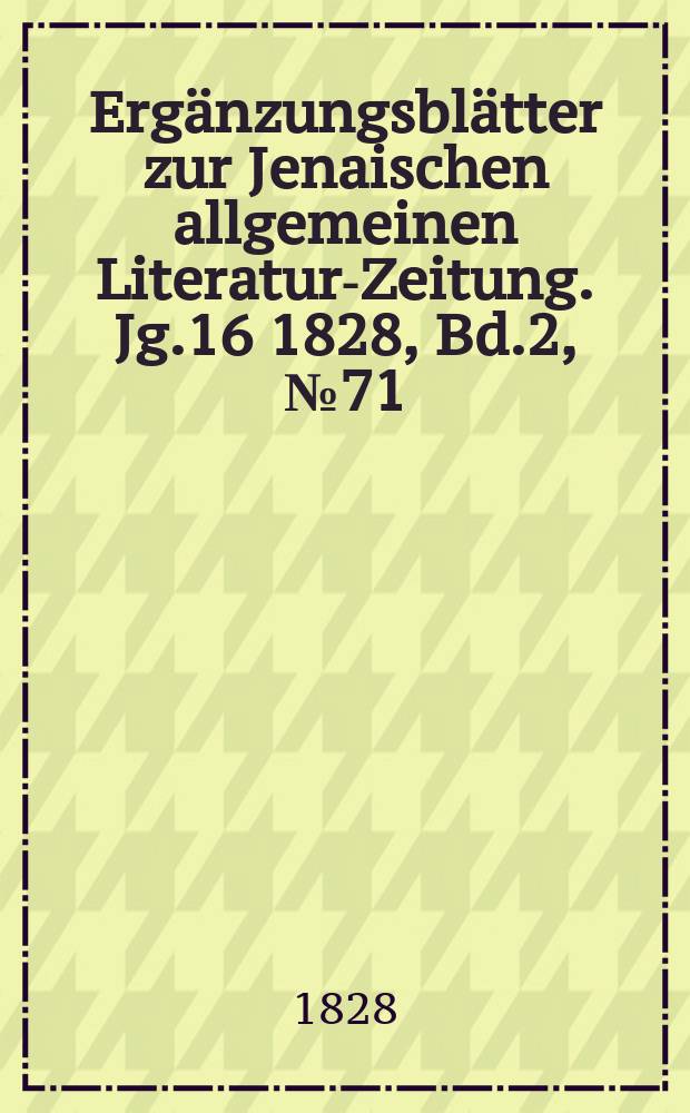 Ergänzungsblätter zur Jenaischen allgemeinen Literatur-Zeitung. Jg.16 1828, Bd.2, №71