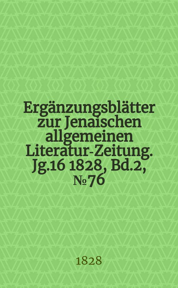 Ergänzungsblätter zur Jenaischen allgemeinen Literatur-Zeitung. Jg.16 1828, Bd.2, №76
