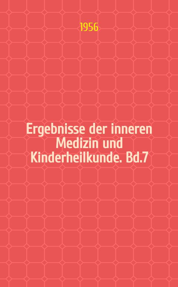 Ergebnisse der inneren Medizin und Kinderheilkunde. Bd.7