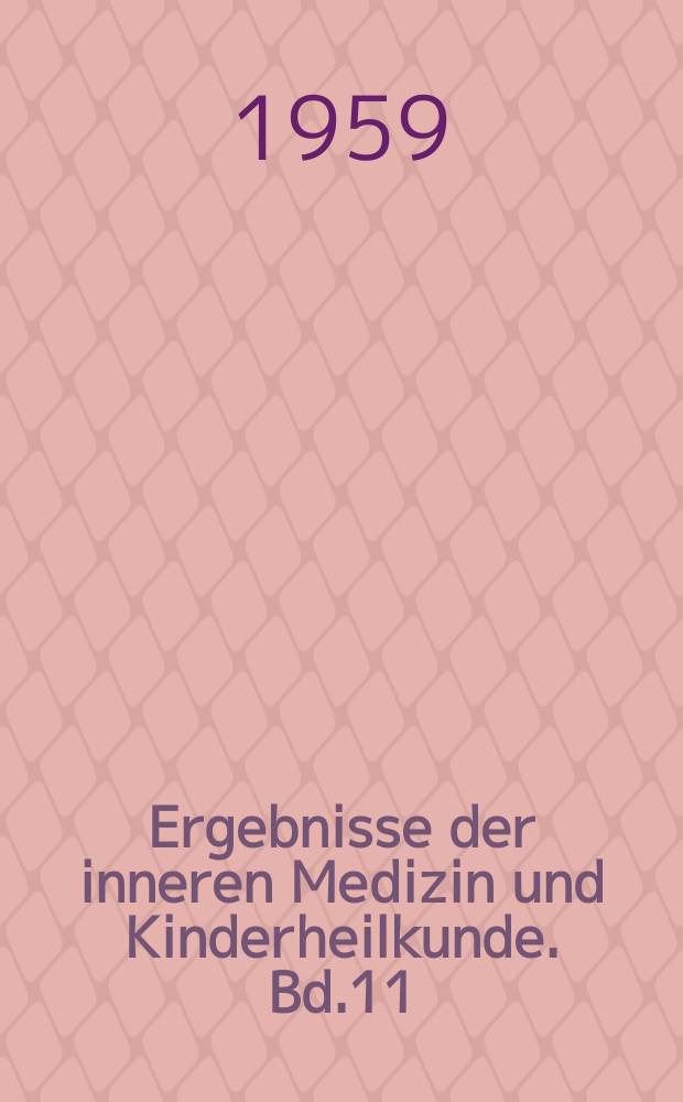 Ergebnisse der inneren Medizin und Kinderheilkunde. Bd.11