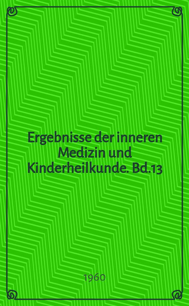 Ergebnisse der inneren Medizin und Kinderheilkunde. Bd.13