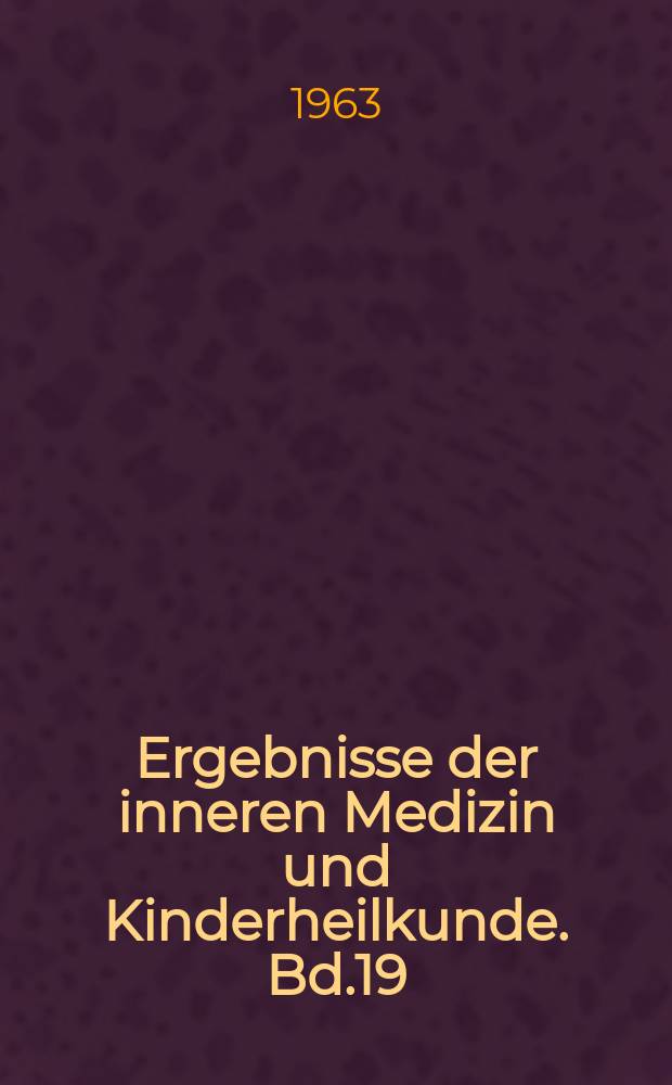 Ergebnisse der inneren Medizin und Kinderheilkunde. Bd.19