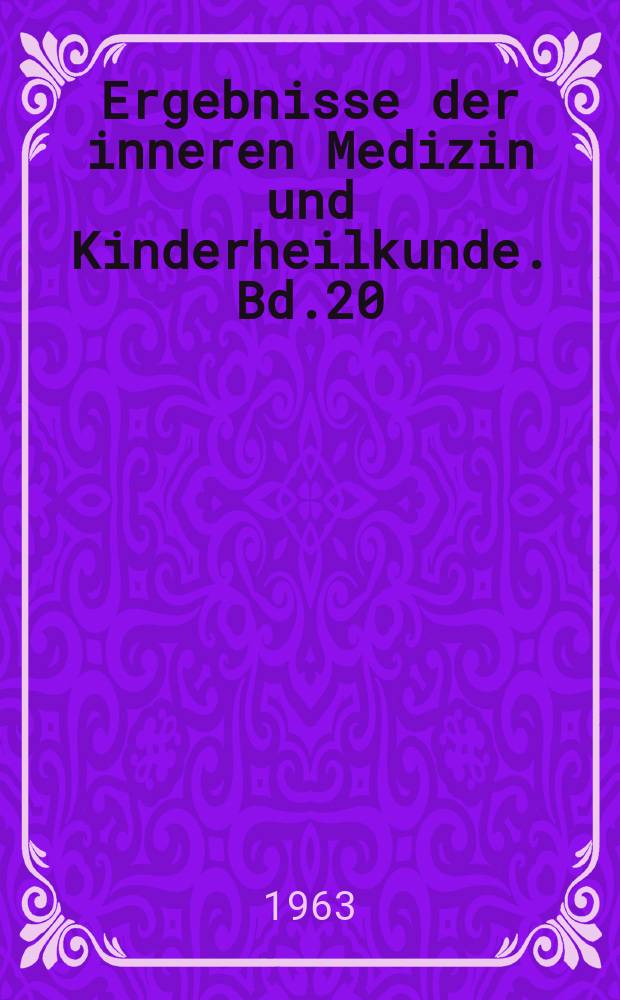 Ergebnisse der inneren Medizin und Kinderheilkunde. Bd.20
