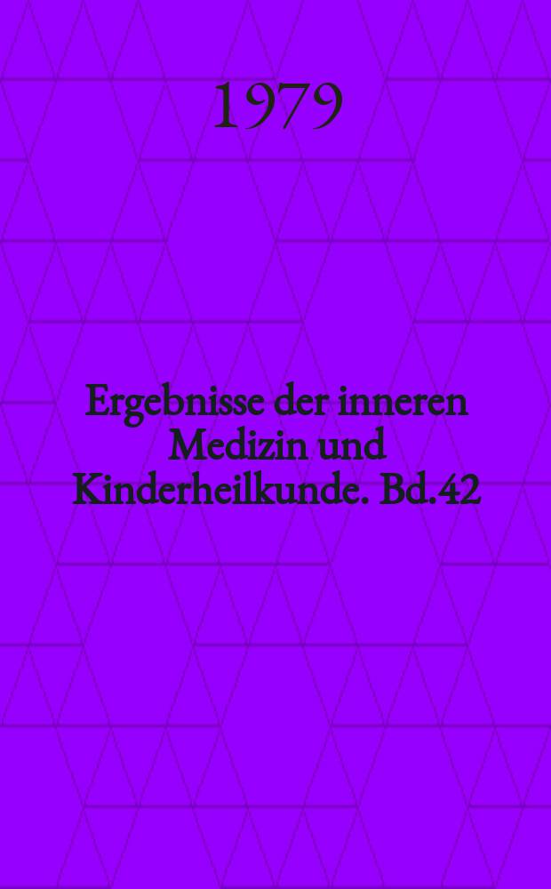 Ergebnisse der inneren Medizin und Kinderheilkunde. Bd.42