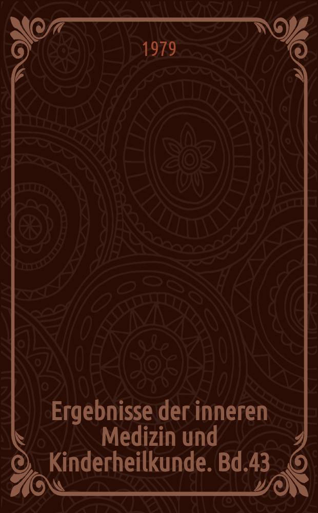Ergebnisse der inneren Medizin und Kinderheilkunde. Bd.43