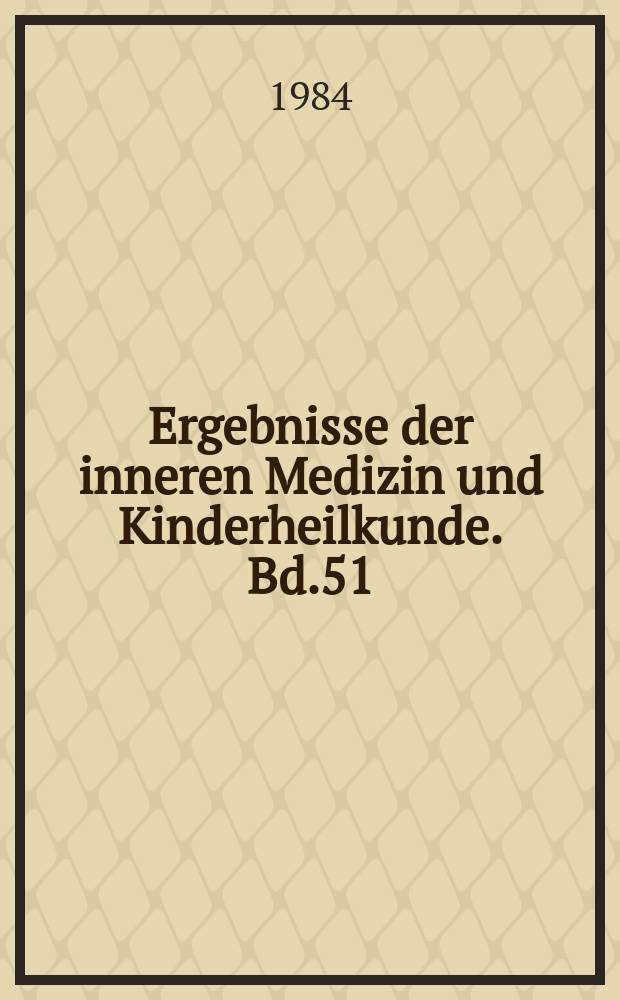 Ergebnisse der inneren Medizin und Kinderheilkunde. Bd.51