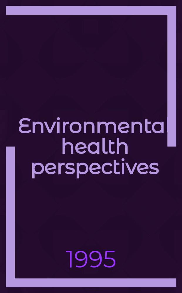 Environmental health perspectives : J. of the Nat. inst. of environmental health sciences. Vol.103, №9