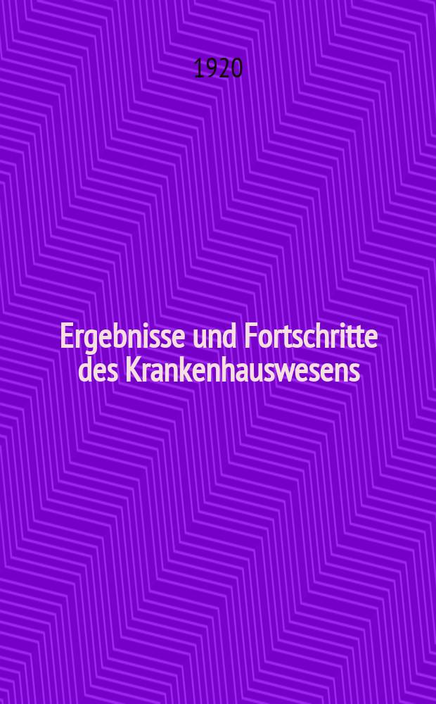 Ergebnisse und Fortschritte des Krankenhauswesens : Jahrbuch für Bau Einrichtung und betrieb von Krankenanstalten (Krankenhaus- Jahrbuch)