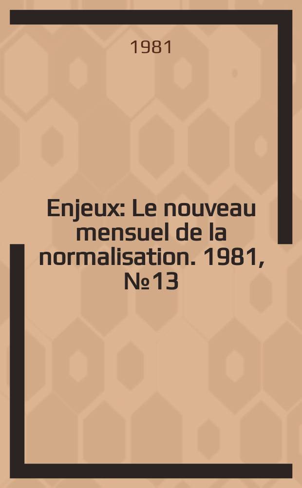 Enjeux : Le nouveau mensuel de la normalisation. 1981, №13