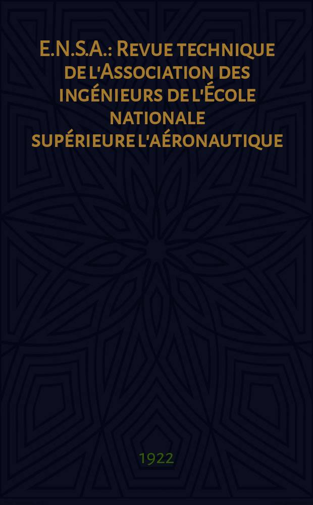 E.N.S.A. : Revue technique de l'Association des ingénieurs de l'École nationale supérieure l'aéronautique : (Ancienne Revue générale de l'aéronautique)