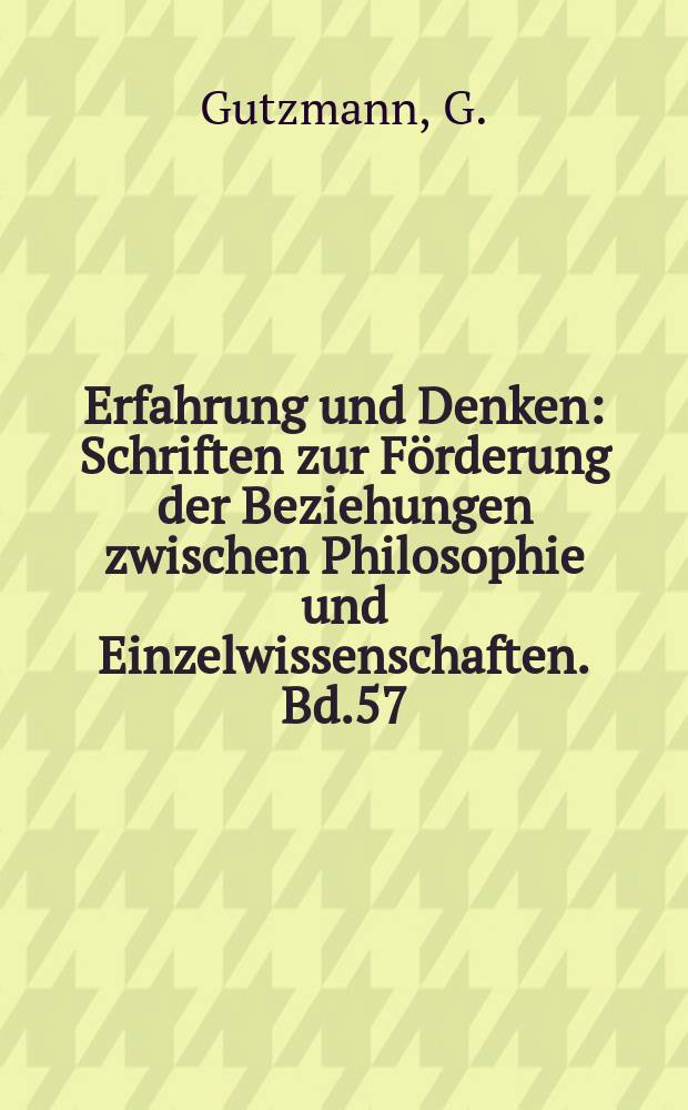 Erfahrung und Denken : Schriften zur Förderung der Beziehungen zwischen Philosophie und Einzelwissenschaften. Bd.57 : Logik als Erfahrung Wissenschaft