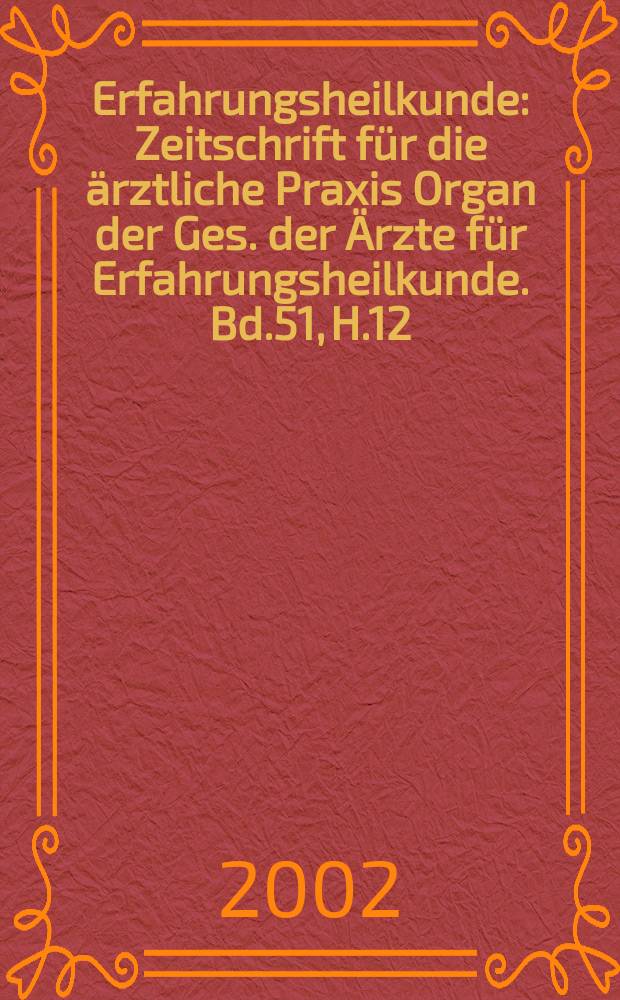 Erfahrungsheilkunde : Zeitschrift für die ärztliche Praxis Organ der Ges. der Ärzte für Erfahrungsheilkunde. Bd.51, H.12