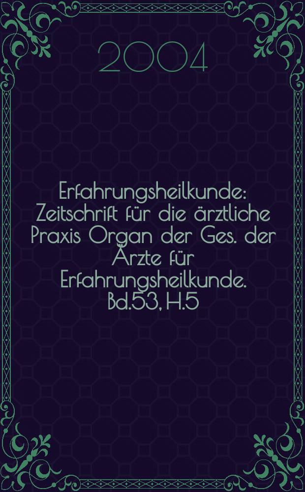 Erfahrungsheilkunde : Zeitschrift für die ärztliche Praxis Organ der Ges. der Ärzte für Erfahrungsheilkunde. Bd.53, H.5