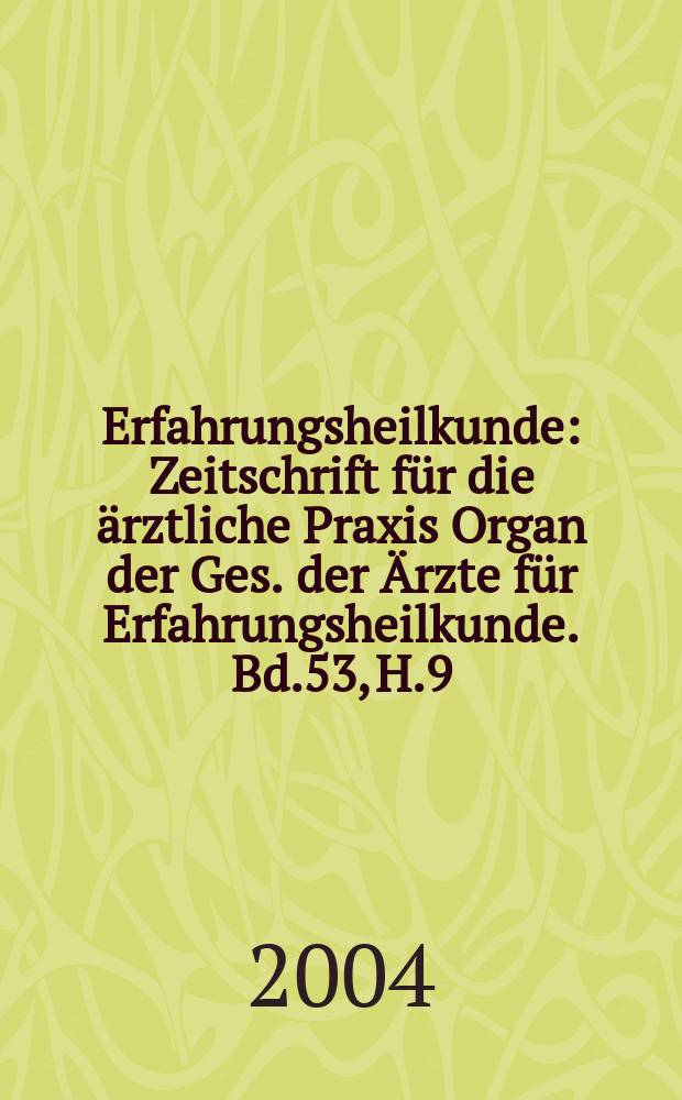 Erfahrungsheilkunde : Zeitschrift für die ärztliche Praxis Organ der Ges. der Ärzte für Erfahrungsheilkunde. Bd.53, H.9