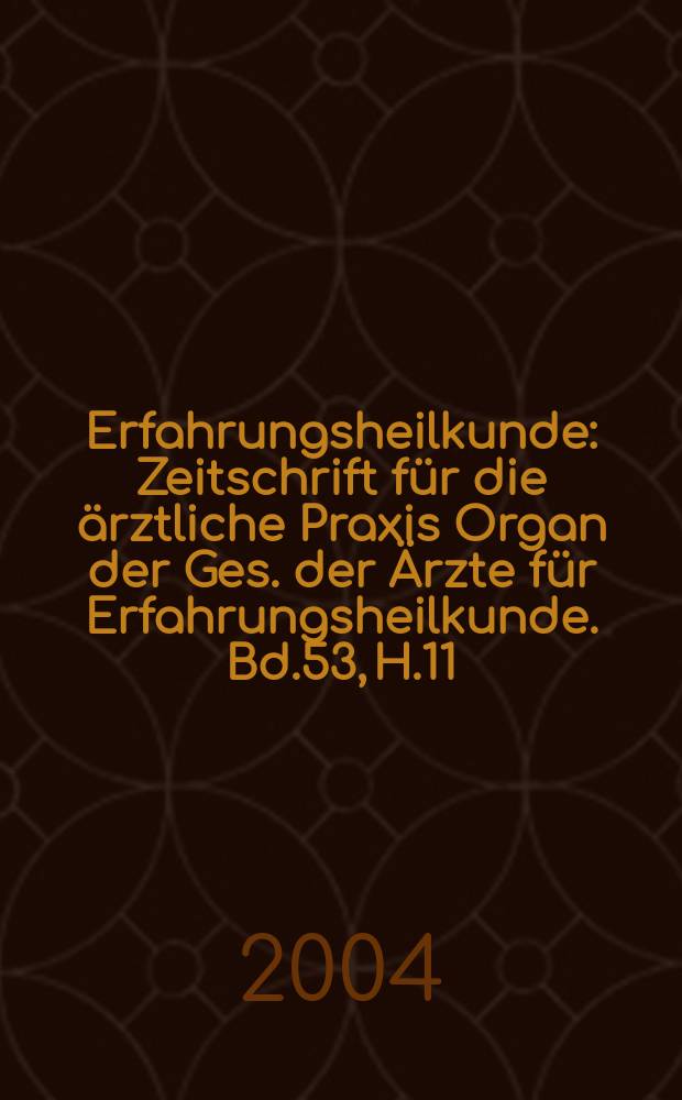 Erfahrungsheilkunde : Zeitschrift für die ärztliche Praxis Organ der Ges. der Ärzte für Erfahrungsheilkunde. Bd.53, H.11