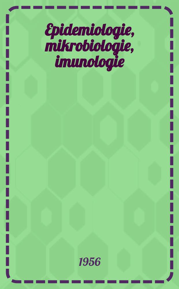 Epidemiologie, mikrobiologie, imunologie : Čas. Společnosti pro epidemiologii a mikrobiologii, České lékařské společnosti J.E. Purkyně