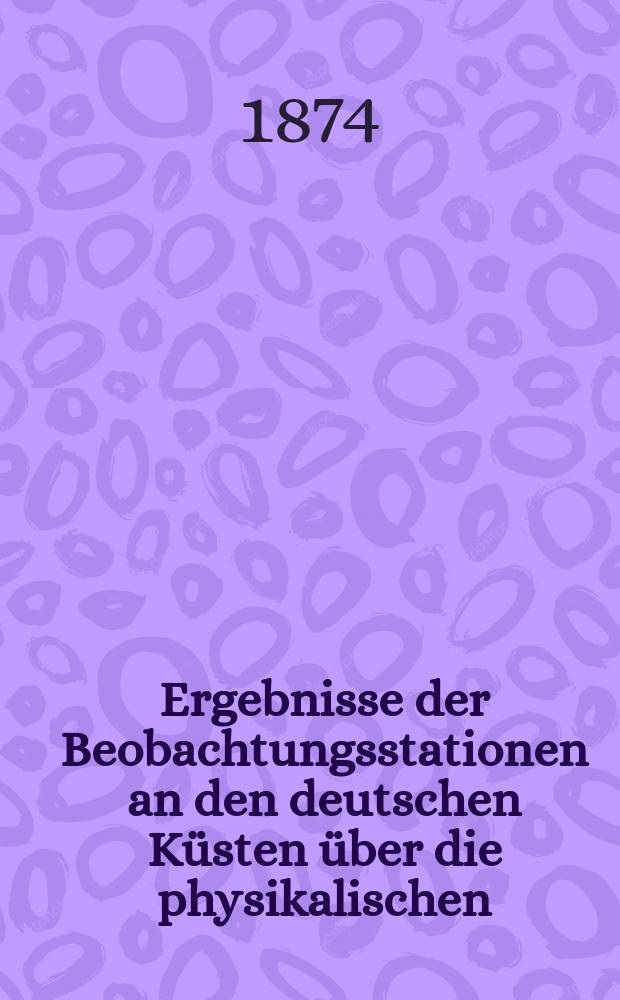 Ergebnisse der Beobachtungsstationen an den deutschen Küsten über die physikalischen : Eigenschaften der Ostsee und Nordsee und die Fischerei Veröffentlicht von der Ministerial-Kommission zur Untersuchung der deutschen Meere in Kiel