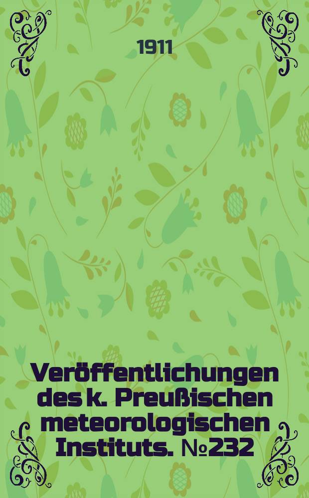 Ver&ouml;ffentlichungen des k. Preu&szlig;ischen meteorologischen Instituts. №232