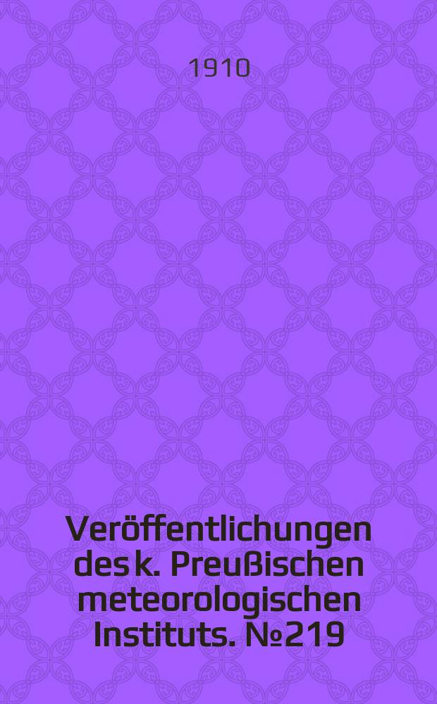 Ver&ouml;ffentlichungen des k. Preu&szlig;ischen meteorologischen Instituts. №219