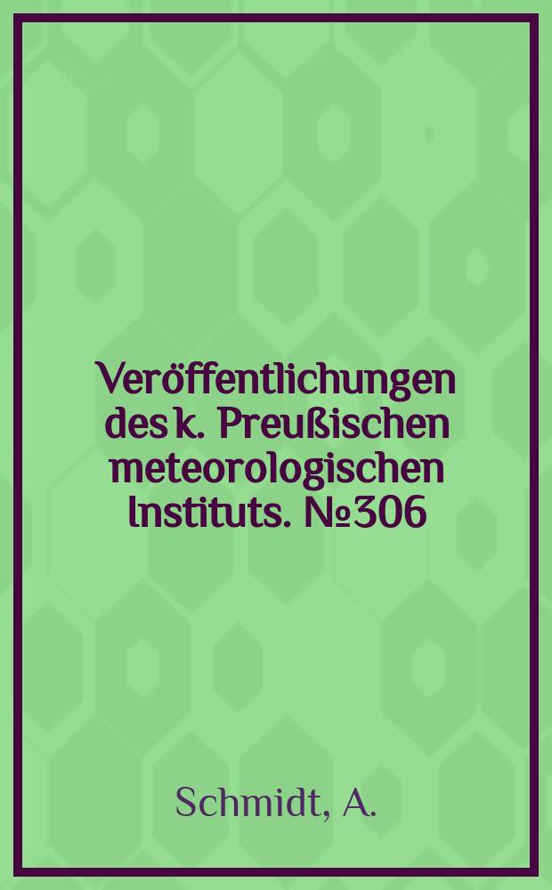 Ver&ouml;ffentlichungen des k. Preu&szlig;ischen meteorologischen Instituts. №306