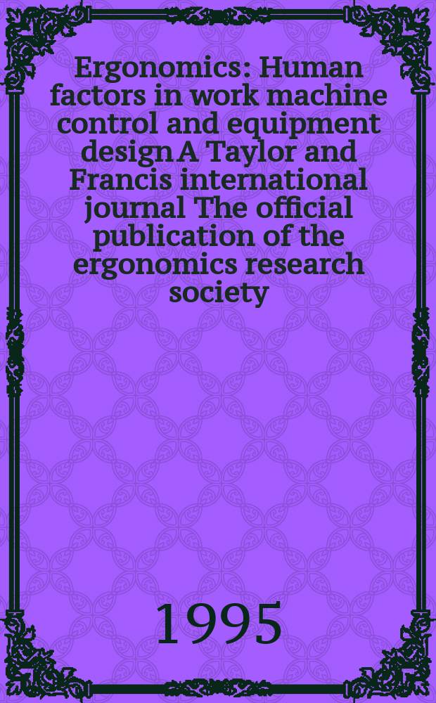 Ergonomics : Human factors in work machine control and equipment design A Taylor and Francis international journal The official publication of the ergonomics research society. Vol.38, №3 : Festschrift for W.T. Singleton