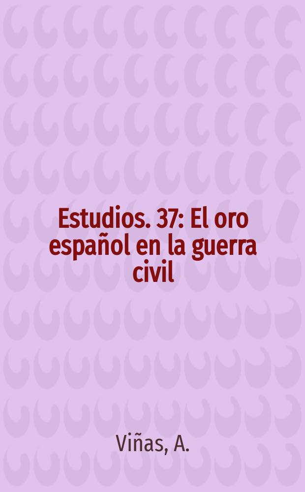 [Estudios]. 37 : El oro español en la guerra civil