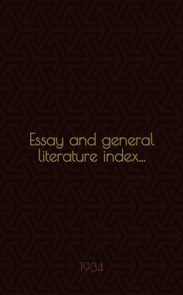 Essay and general literature index ... : An index to (about) ... essays and articles in ... volumes of collections of essays and miscellaneous works