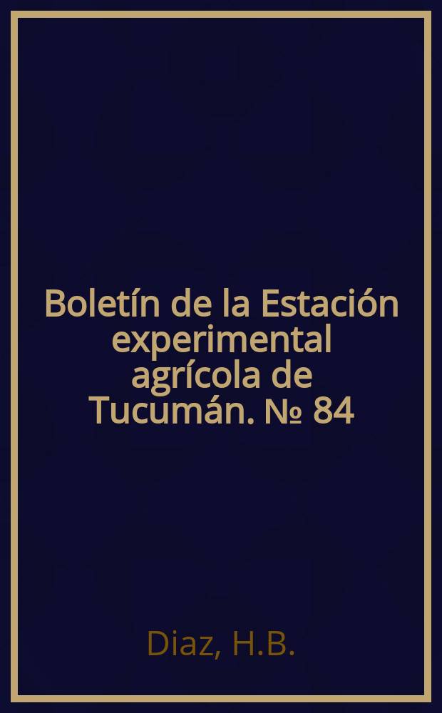 Boletín de la Estación experimental agrícola de Tucumán. №[84] : Valor forrajero de la vegetación natural de la zona de los valles calchaquíes de la provincia de Tucumán