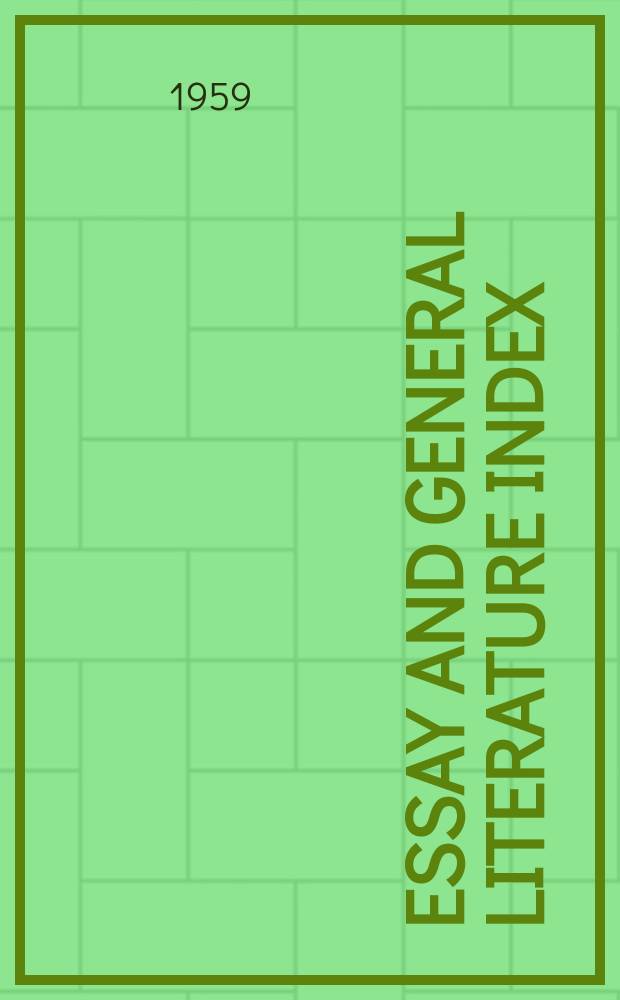 Essay and general literature index : An index to ... essays and articles in ... volumes of collections of essays and miscellaneous works