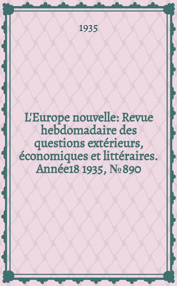 L'Europe nouvelle : Revue hebdomadaire des questions extérieurs, économiques et littéraires. Année18 1935, №890