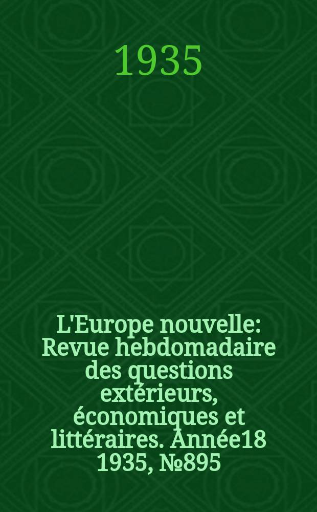 L'Europe nouvelle : Revue hebdomadaire des questions extérieurs, économiques et littéraires. Année18 1935, №895