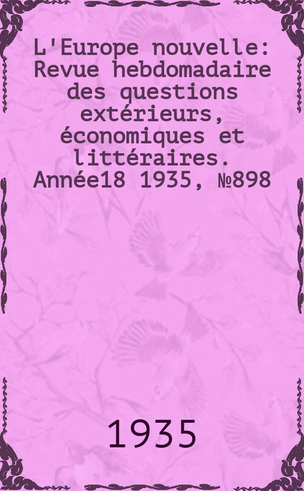 L'Europe nouvelle : Revue hebdomadaire des questions extérieurs, économiques et littéraires. Année18 1935, №898