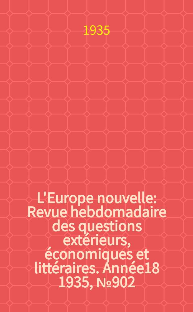 L'Europe nouvelle : Revue hebdomadaire des questions extérieurs, économiques et littéraires. Année18 1935, №902
