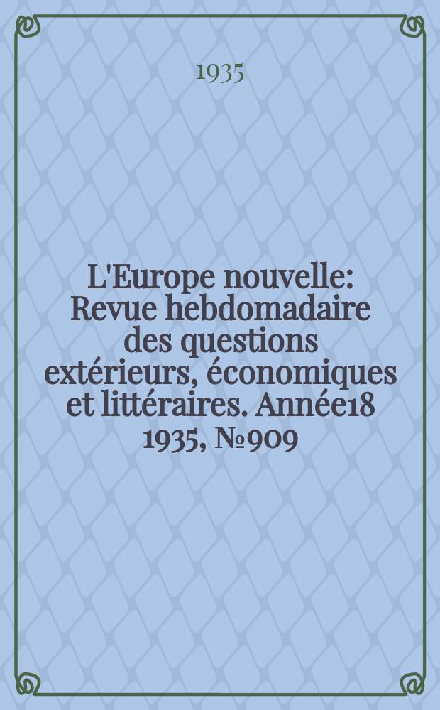 L'Europe nouvelle : Revue hebdomadaire des questions ext&eacute;rieurs, &eacute;conomiques et litt&eacute;raires. Ann&eacute;e18 1935, №909