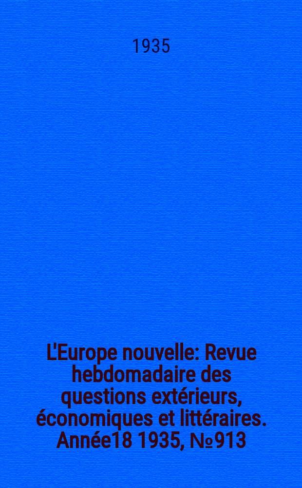 L'Europe nouvelle : Revue hebdomadaire des questions extérieurs, économiques et littéraires. Année18 1935, №913