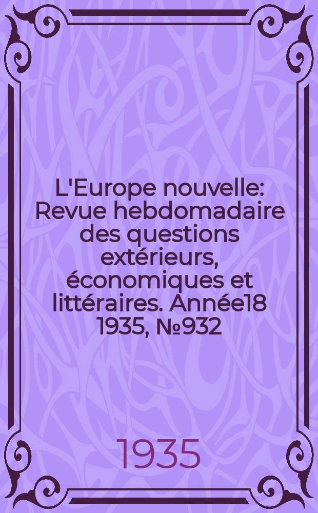 L'Europe nouvelle : Revue hebdomadaire des questions extérieurs, économiques et littéraires. Année18 1935, №932