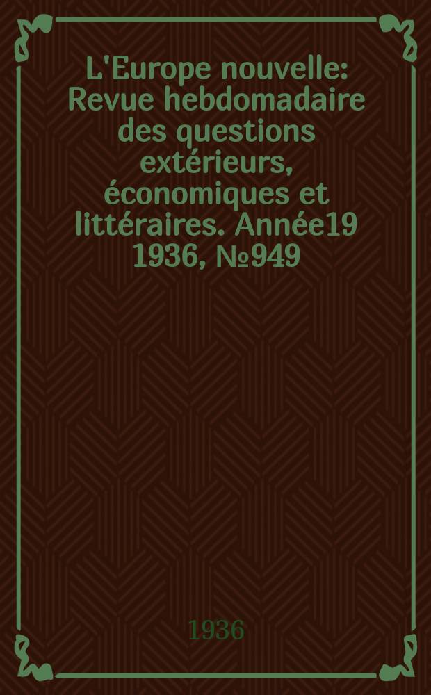 L'Europe nouvelle : Revue hebdomadaire des questions extérieurs, économiques et littéraires. Année19 1936, №949