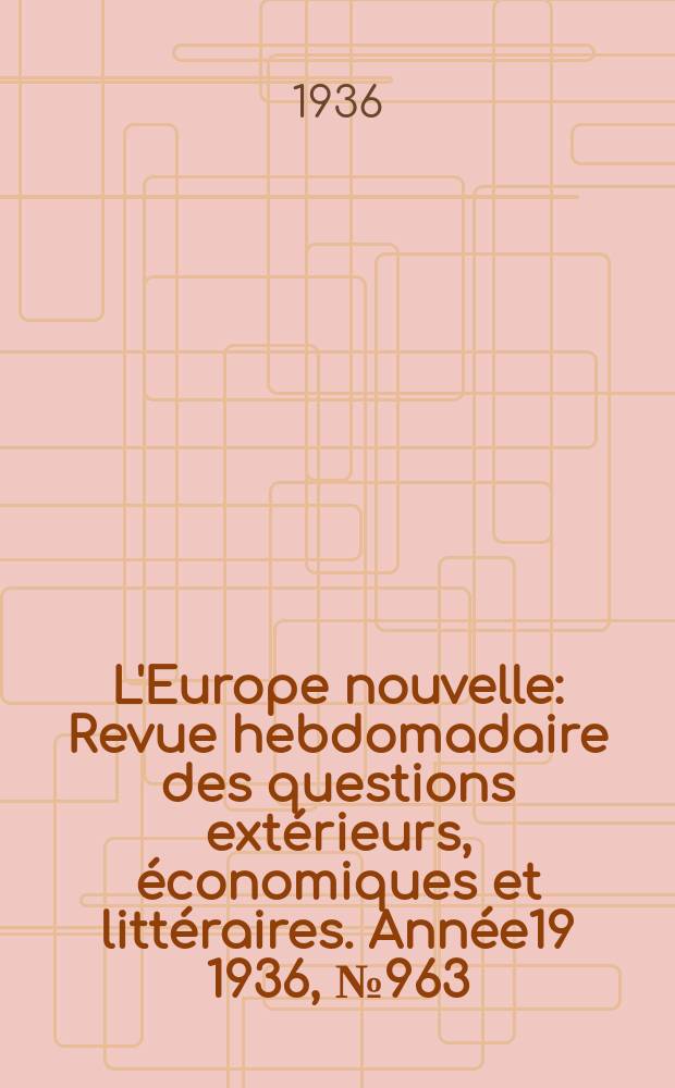 L'Europe nouvelle : Revue hebdomadaire des questions extérieurs, économiques et littéraires. Année19 1936, №963