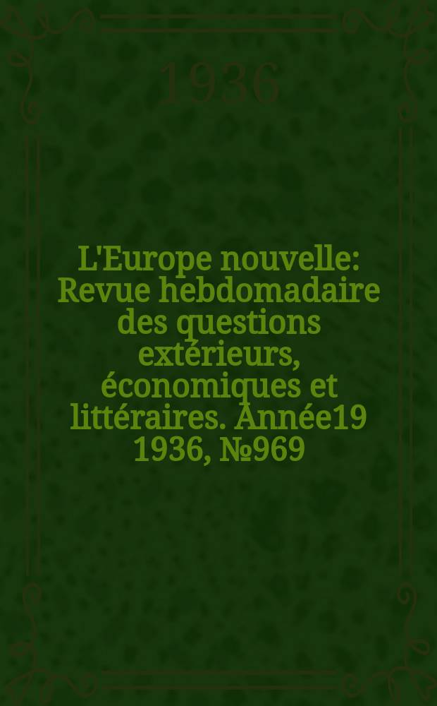 L'Europe nouvelle : Revue hebdomadaire des questions extérieurs, économiques et littéraires. Année19 1936, №969