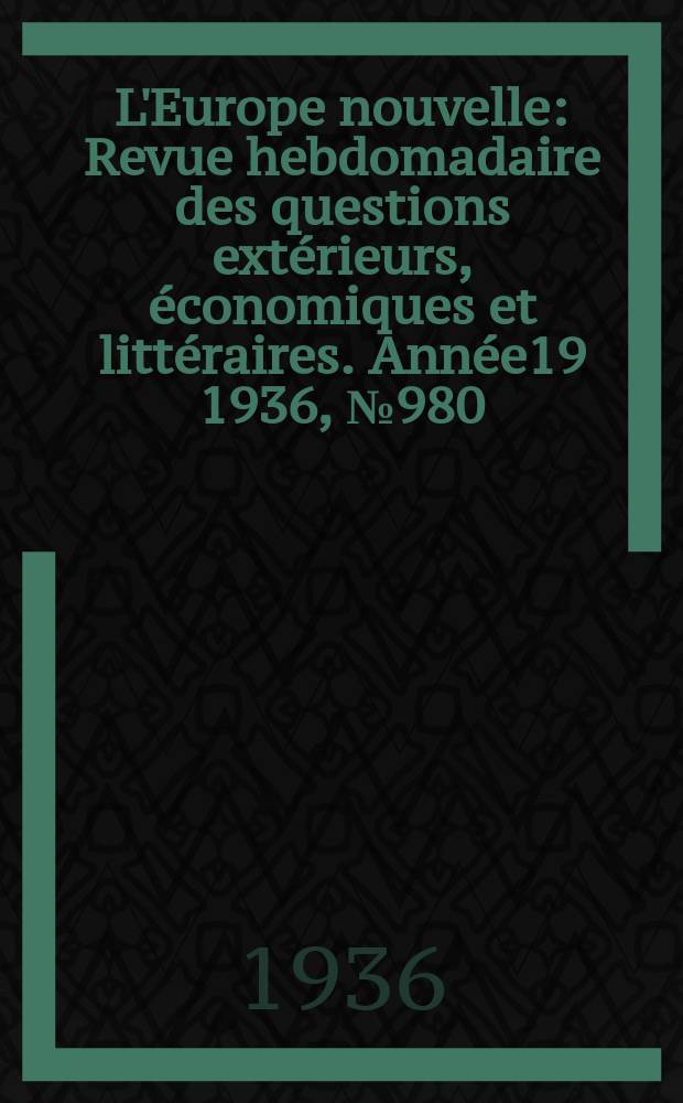 L'Europe nouvelle : Revue hebdomadaire des questions extérieurs, économiques et littéraires. Année19 1936, №980