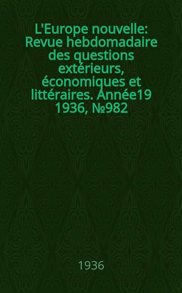 L'Europe nouvelle : Revue hebdomadaire des questions extérieurs, économiques et littéraires. Année19 1936, №982