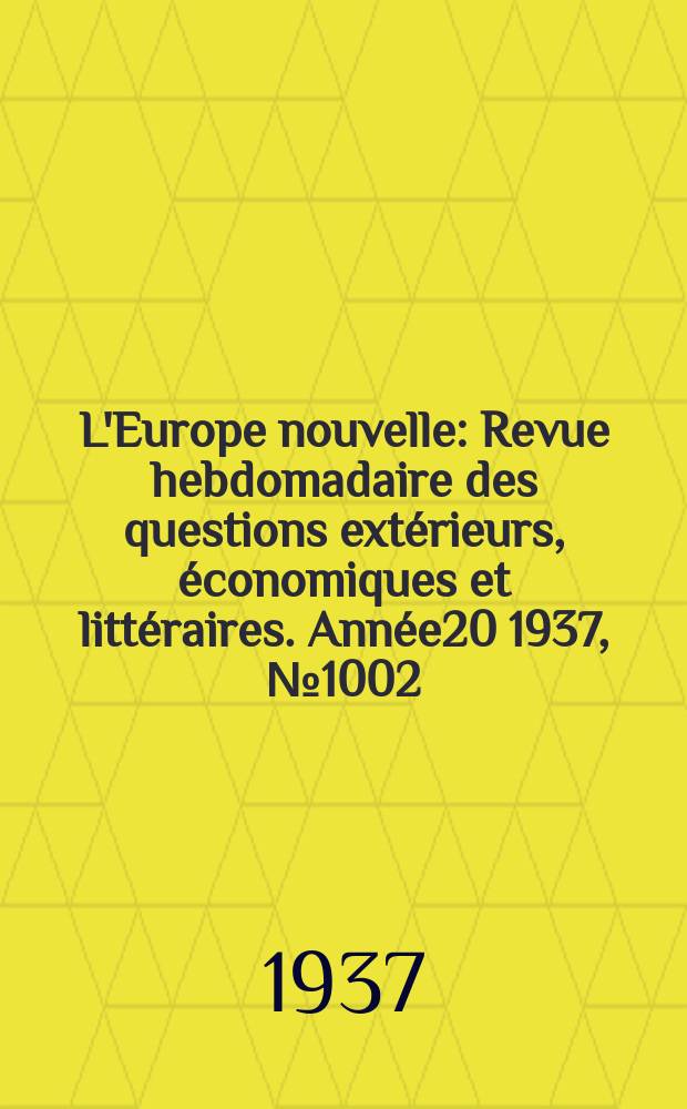 L'Europe nouvelle : Revue hebdomadaire des questions extérieurs, économiques et littéraires. Année20 1937, №1002