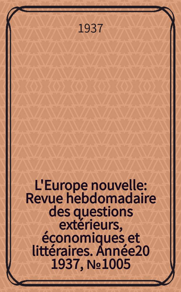 L'Europe nouvelle : Revue hebdomadaire des questions extérieurs, économiques et littéraires. Année20 1937, №1005