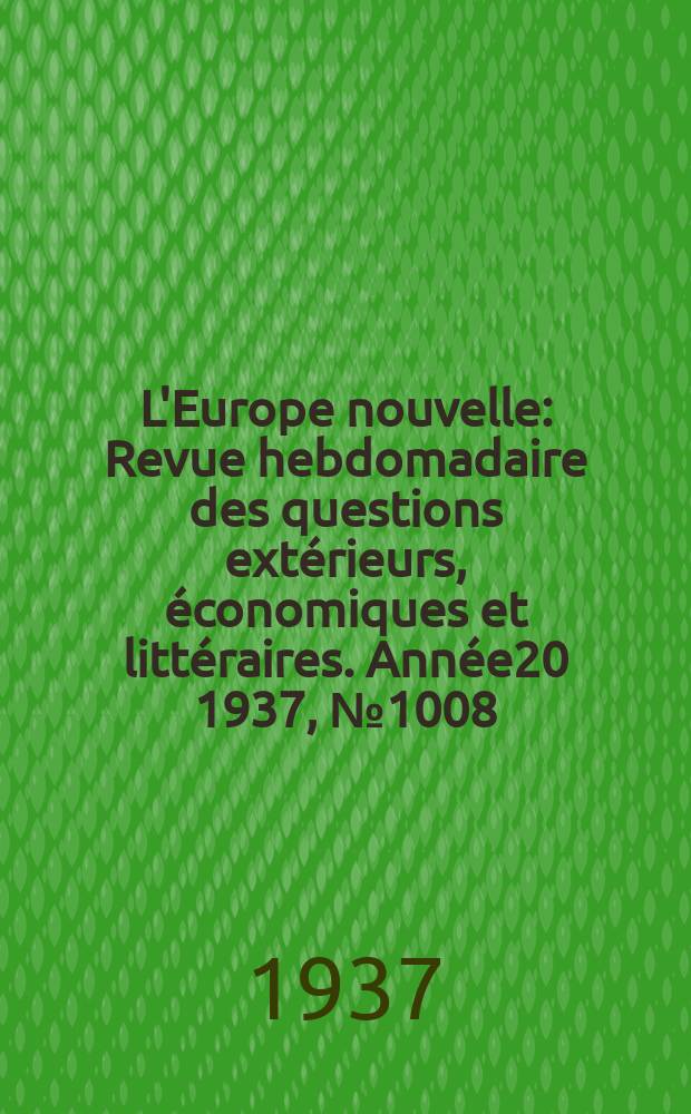 L'Europe nouvelle : Revue hebdomadaire des questions extérieurs, économiques et littéraires. Année20 1937, №1008