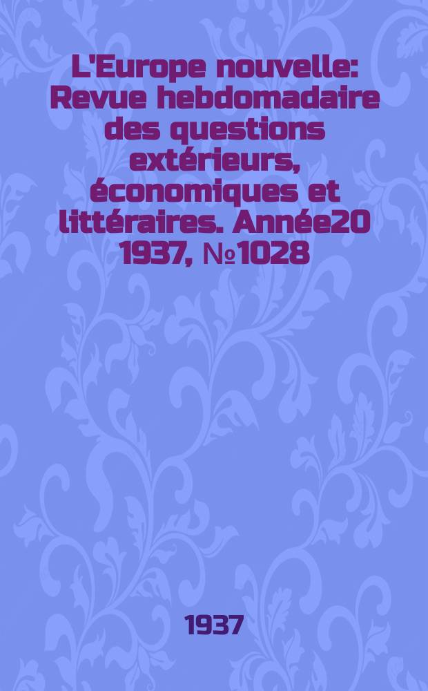 L'Europe nouvelle : Revue hebdomadaire des questions extérieurs, économiques et littéraires. Année20 1937, №1028