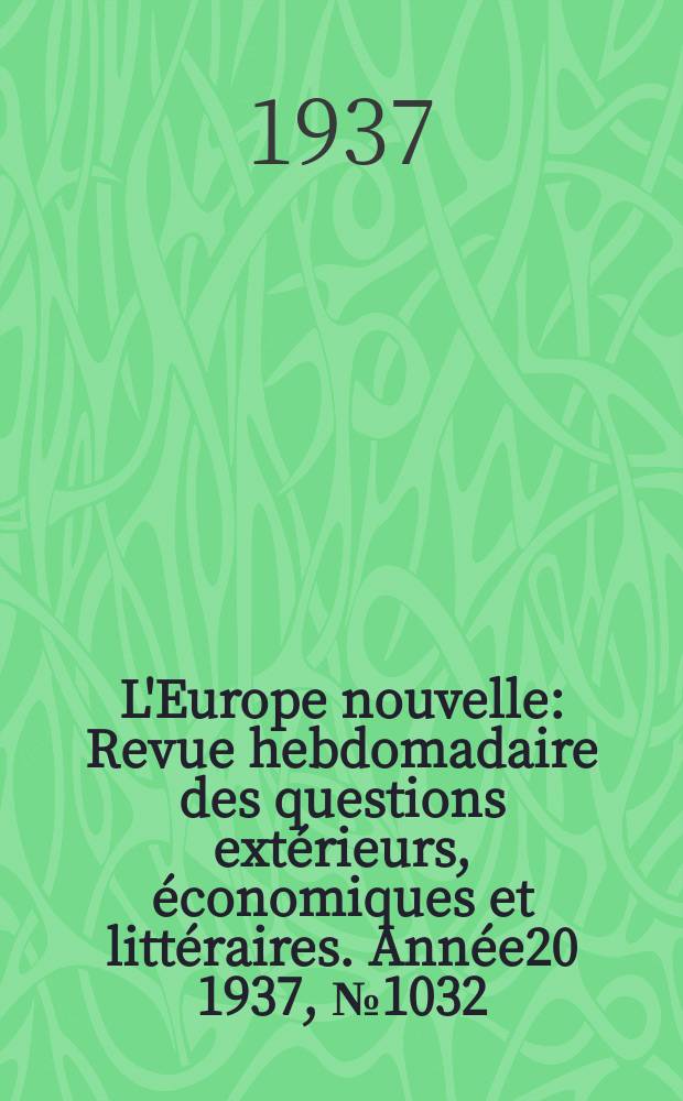 L'Europe nouvelle : Revue hebdomadaire des questions extérieurs, économiques et littéraires. Année20 1937, №1032