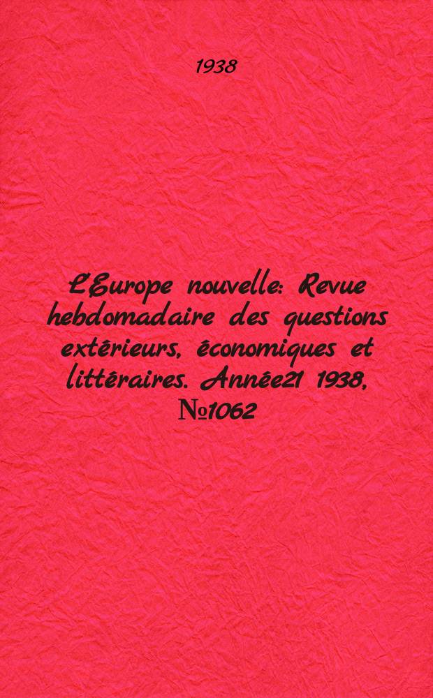 L'Europe nouvelle : Revue hebdomadaire des questions extérieurs, économiques et littéraires. Année21 1938, №1062