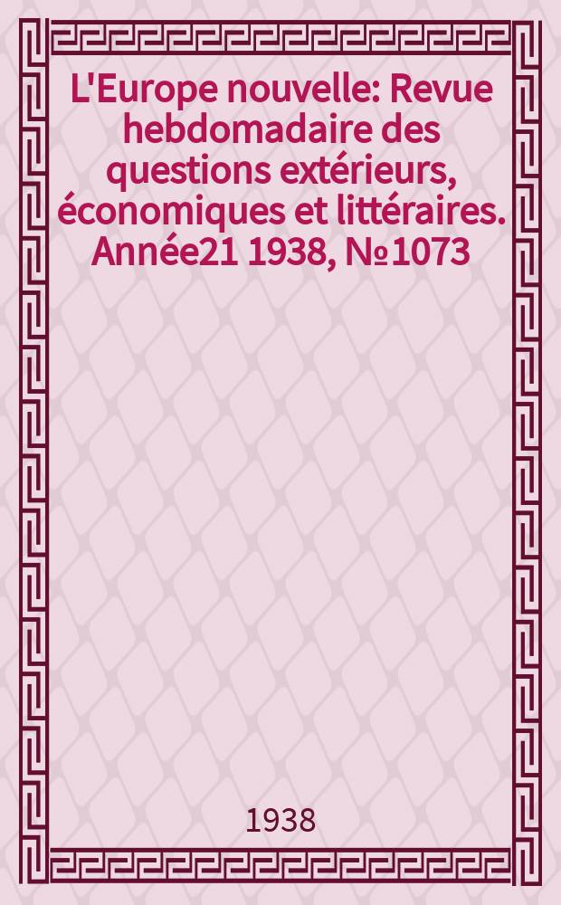 L'Europe nouvelle : Revue hebdomadaire des questions extérieurs, économiques et littéraires. Année21 1938, №1073