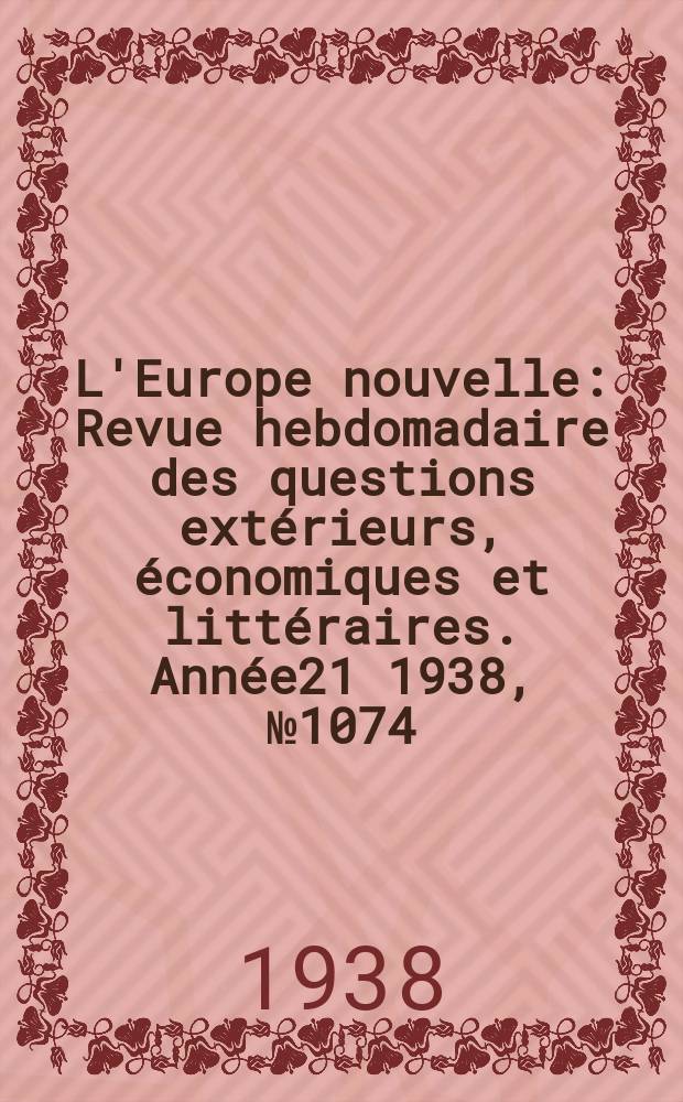 L'Europe nouvelle : Revue hebdomadaire des questions extérieurs, économiques et littéraires. Année21 1938, №1074