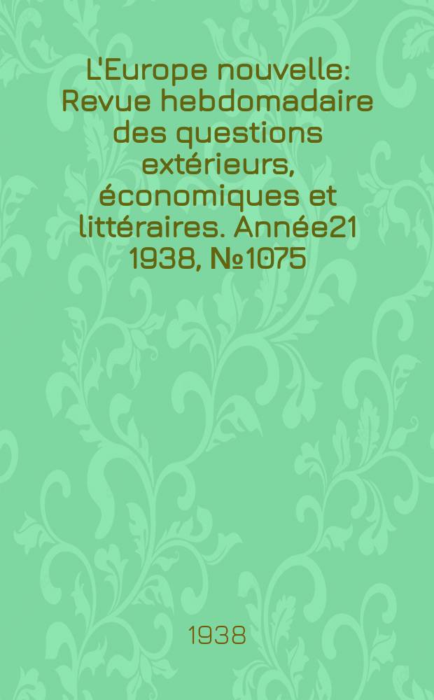 L'Europe nouvelle : Revue hebdomadaire des questions extérieurs, économiques et littéraires. Année21 1938, №1075